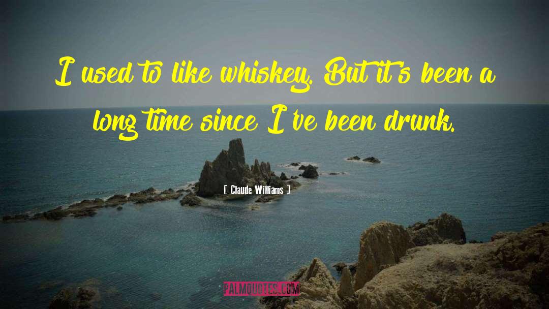 Claude Williams Quotes: I used to like whiskey.