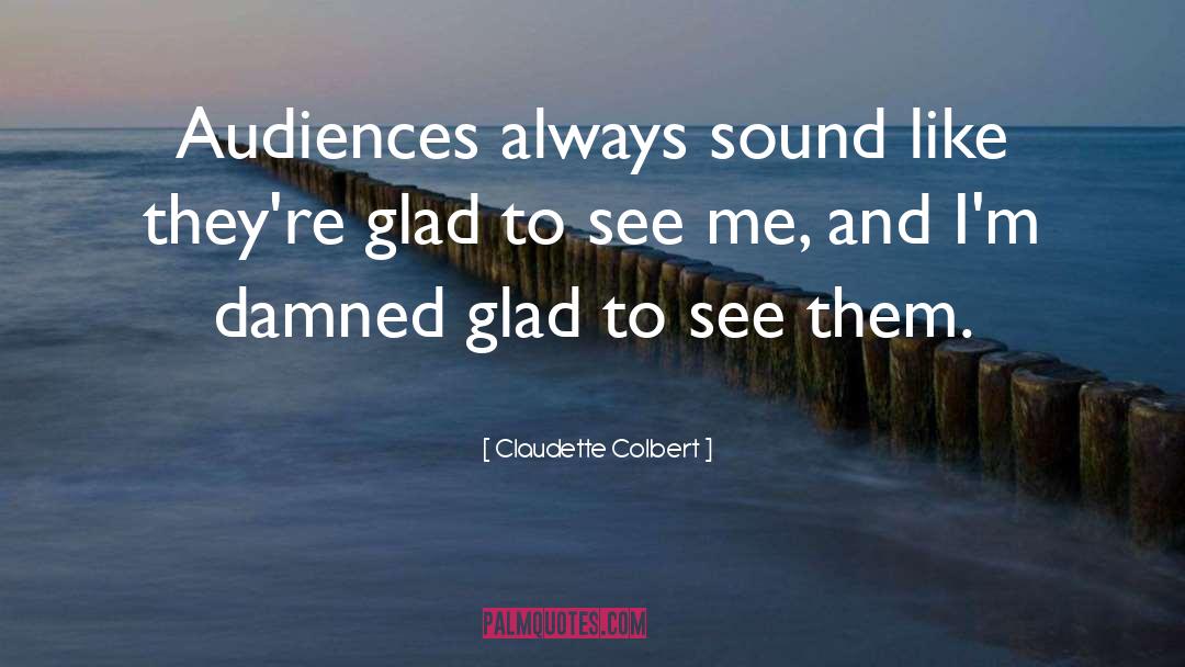Claudette Colbert Quotes: Audiences always sound like they're