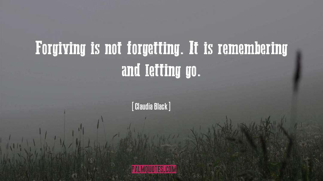Claudia Black Quotes: Forgiving is not forgetting. It