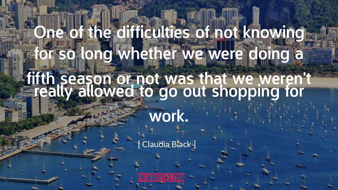 Claudia Black Quotes: One of the difficulties of
