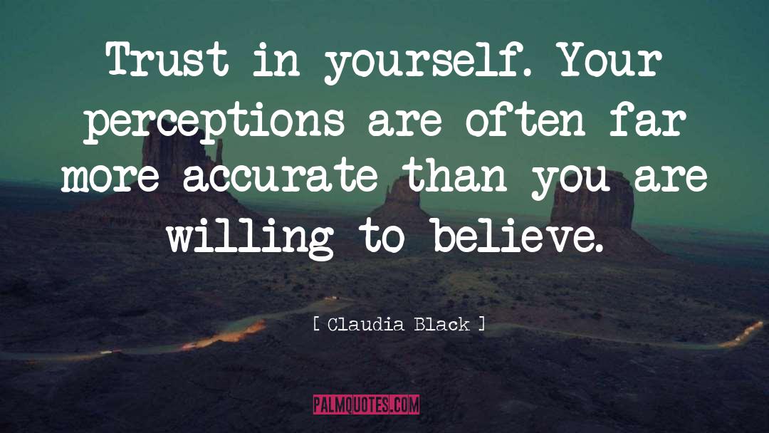 Claudia Black Quotes: Trust in yourself. Your perceptions