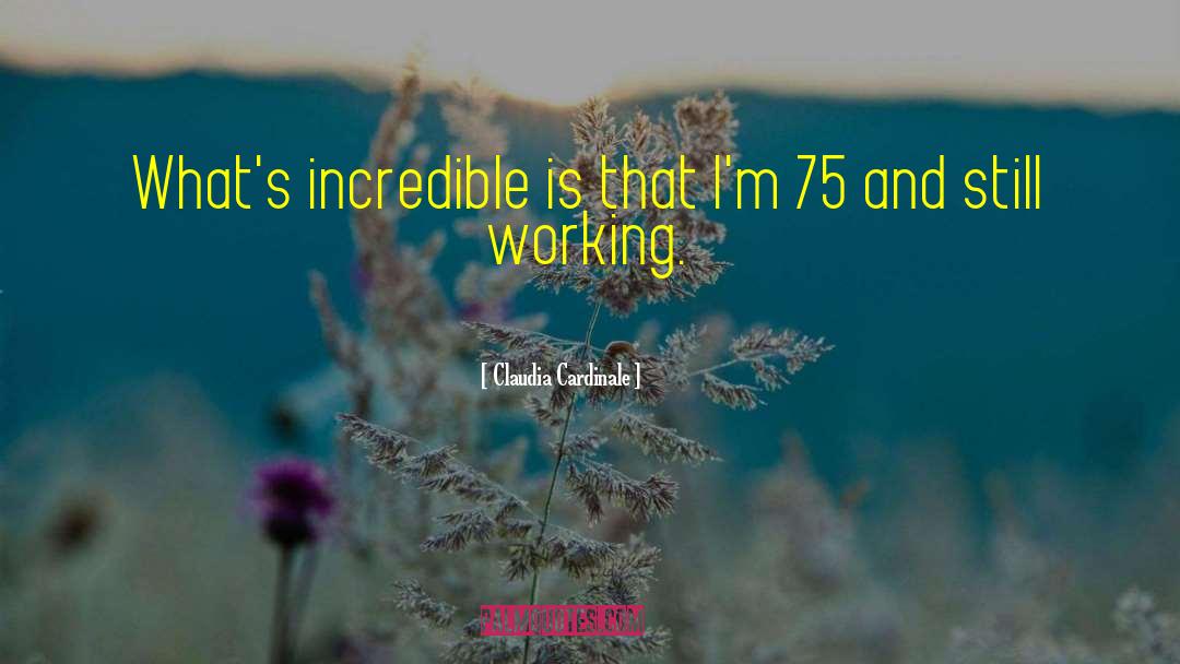 Claudia Cardinale Quotes: What's incredible is that I'm