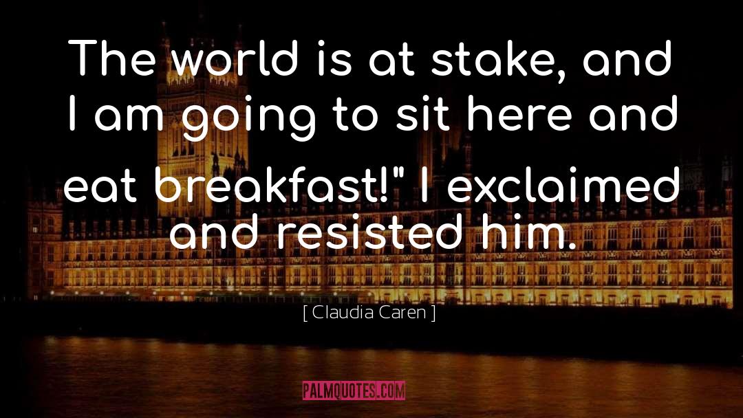 Claudia Caren Quotes: The world is at stake,