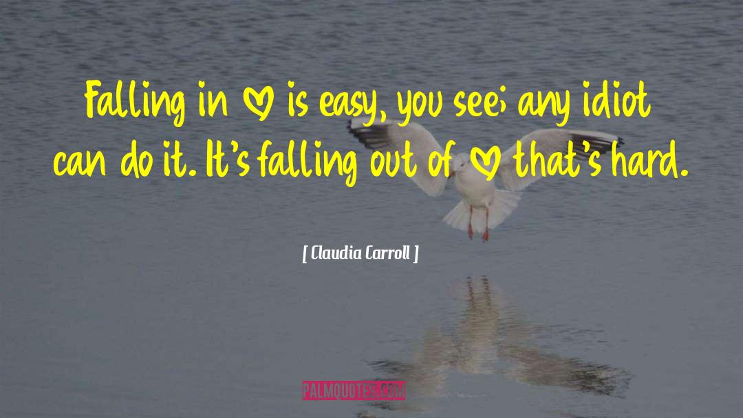 Claudia Carroll Quotes: Falling in love is easy,