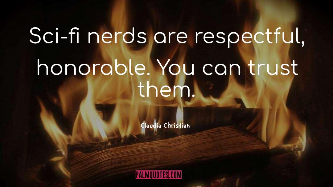 Claudia Christian Quotes: Sci-fi nerds are respectful, honorable.