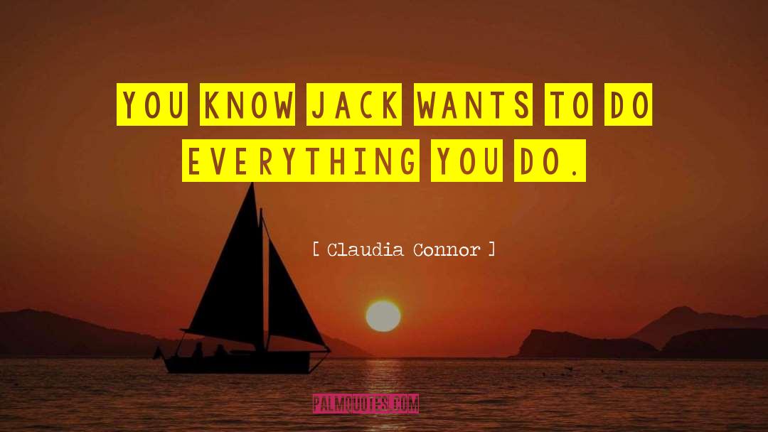 Claudia Connor Quotes: You know Jack wants to