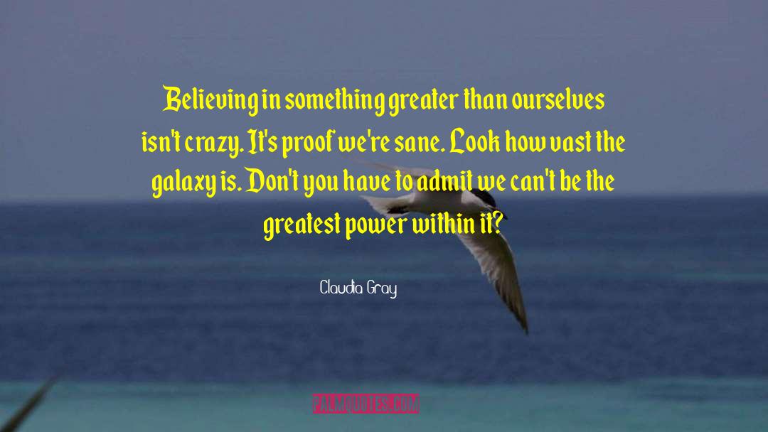 Claudia Gray Quotes: Believing in something greater than