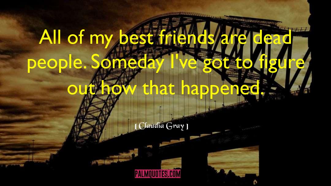 Claudia Gray Quotes: All of my best friends