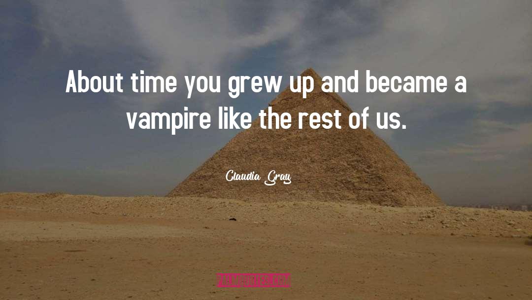 Claudia Gray Quotes: About time you grew up