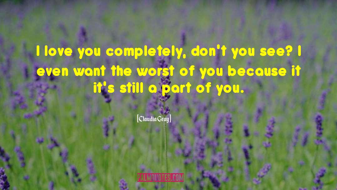 Claudia Gray Quotes: I love you completely, don't