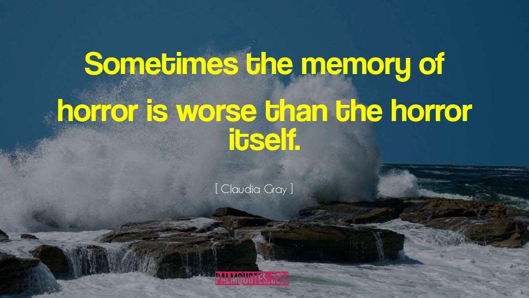 Claudia Gray Quotes: Sometimes the memory of horror