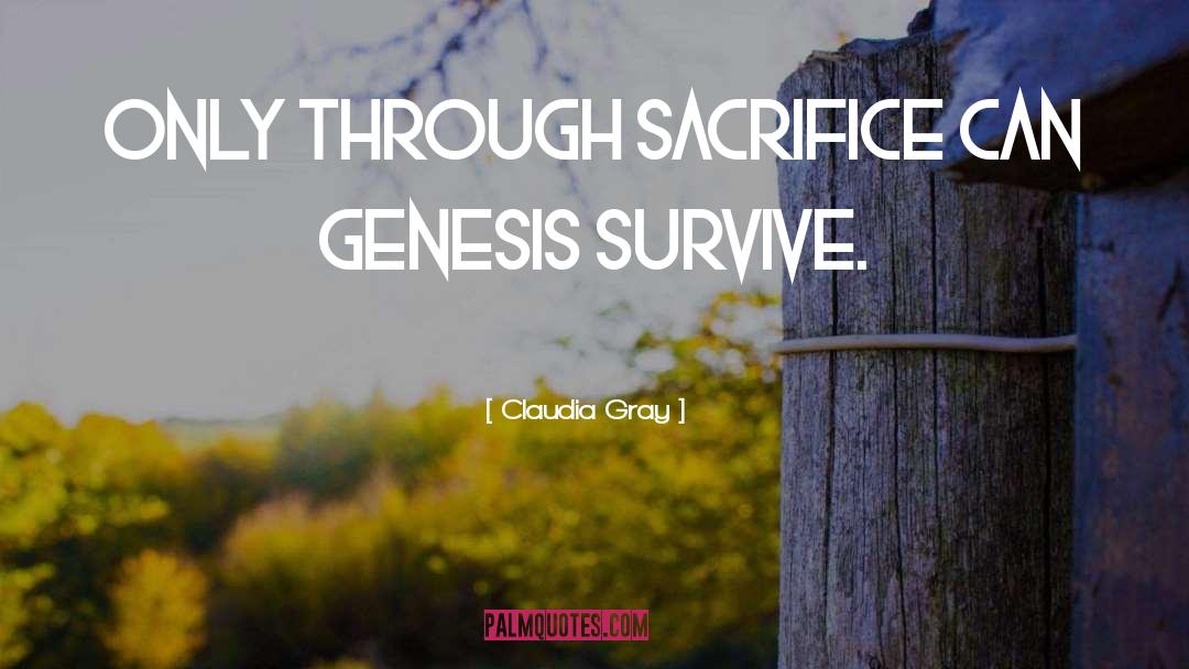 Claudia Gray Quotes: Only through sacrifice can Genesis
