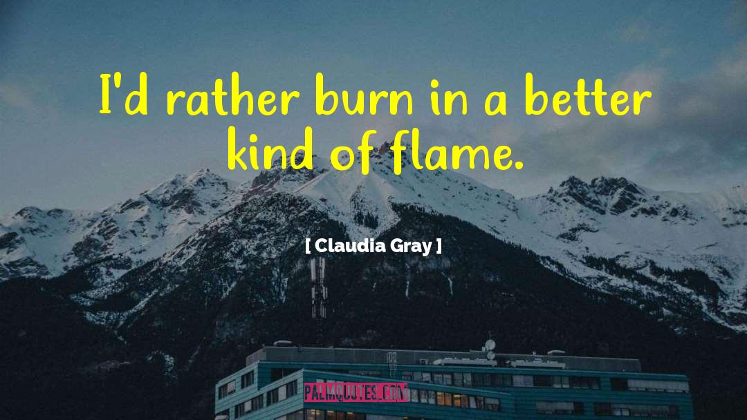 Claudia Gray Quotes: I'd rather burn in a