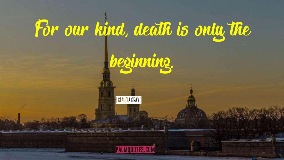 Claudia Gray Quotes: For our kind, death is