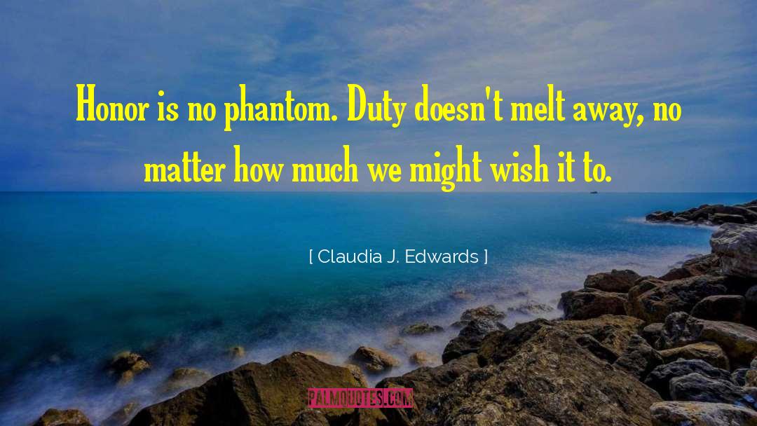 Claudia J. Edwards Quotes: Honor is no phantom. Duty