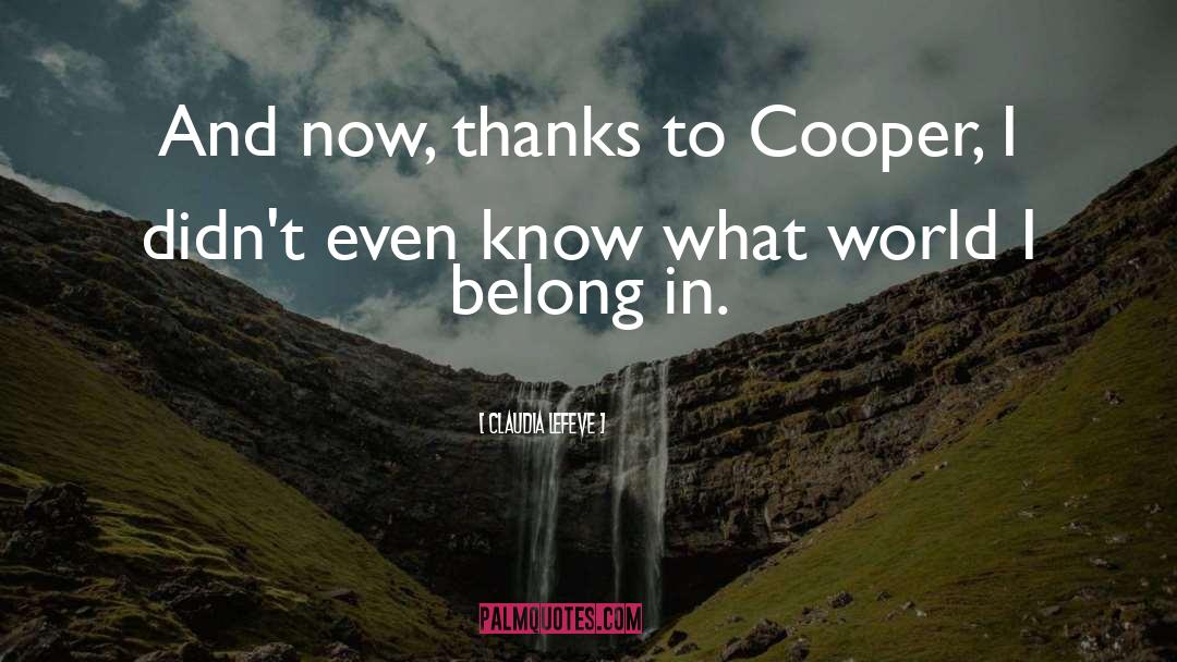 Claudia Lefeve Quotes: And now, thanks to Cooper,