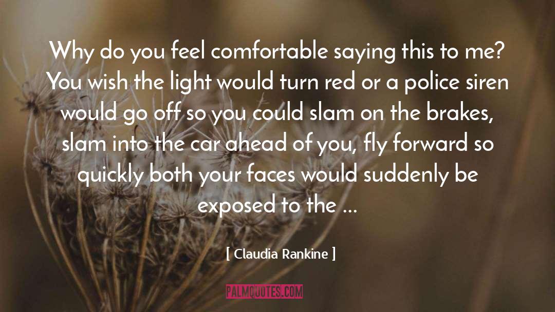 Claudia Rankine Quotes: Why do you feel comfortable