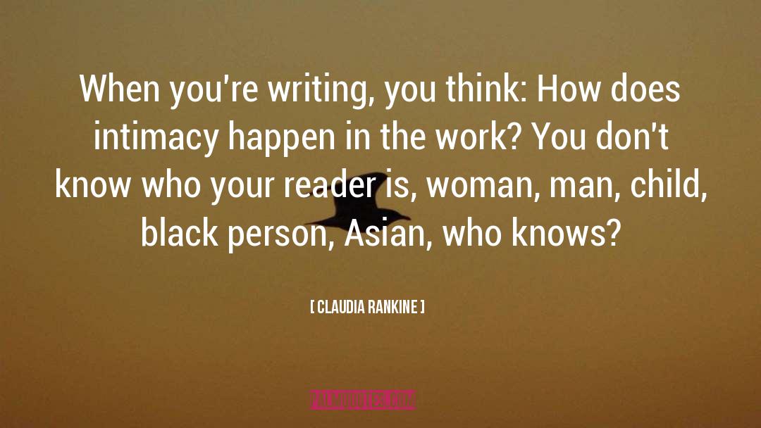 Claudia Rankine Quotes: When you're writing, you think: