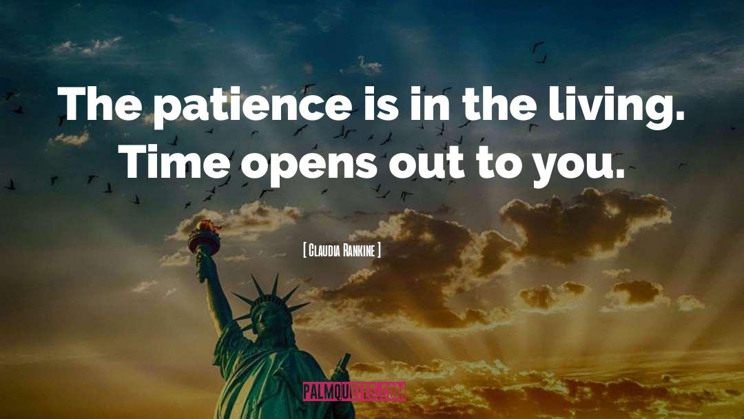 Claudia Rankine Quotes: The patience is in the