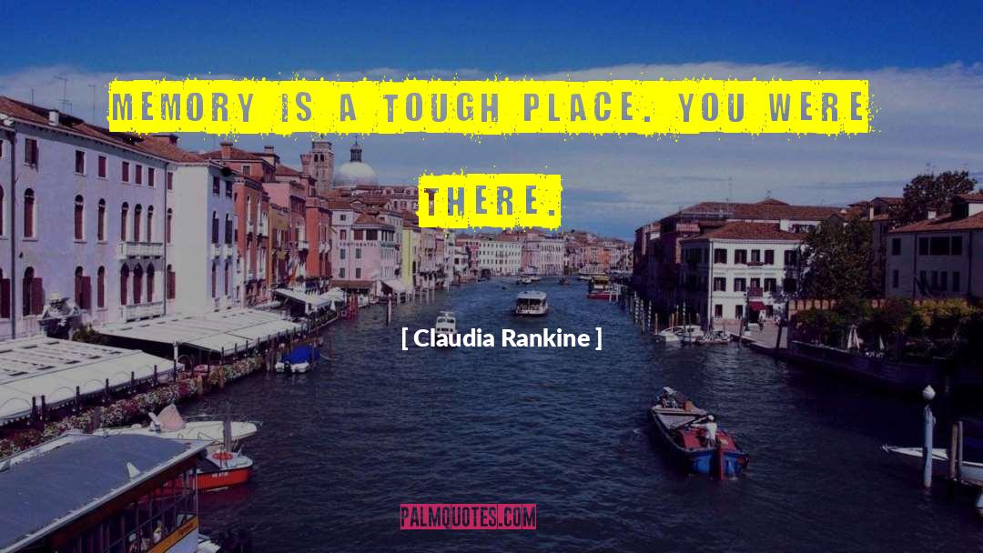 Claudia Rankine Quotes: Memory is a tough place.