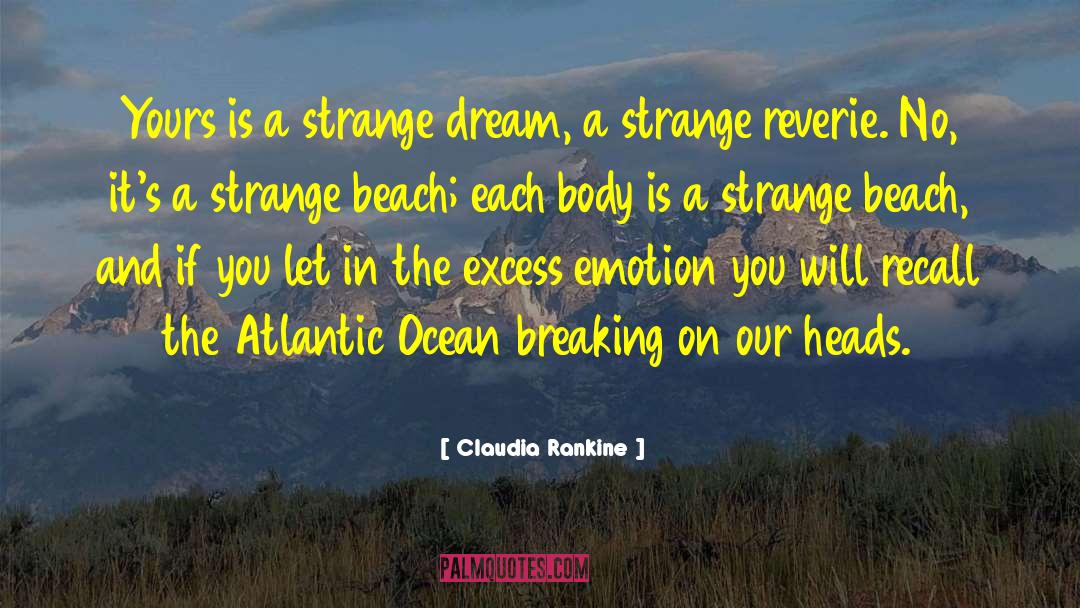 Claudia Rankine Quotes: Yours is a strange dream,