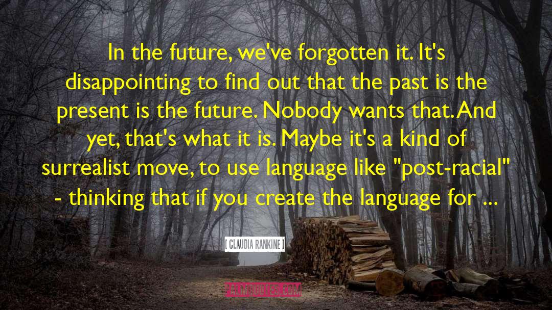 Claudia Rankine Quotes: In the future, we've forgotten