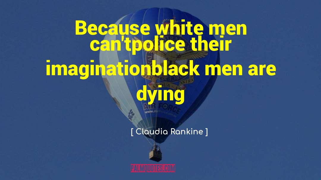 Claudia Rankine Quotes: Because white men can't<br>police their