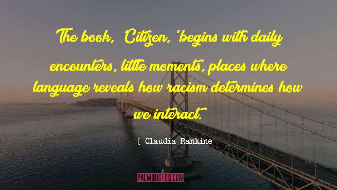 Claudia Rankine Quotes: The book, 'Citizen,' begins with