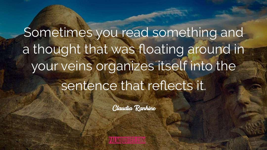 Claudia Rankine Quotes: Sometimes you read something and