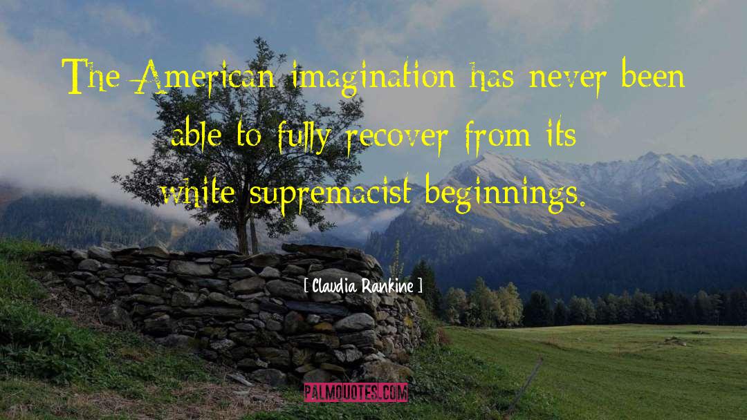 Claudia Rankine Quotes: The American imagination has never