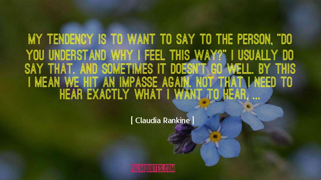 Claudia Rankine Quotes: My tendency is to want