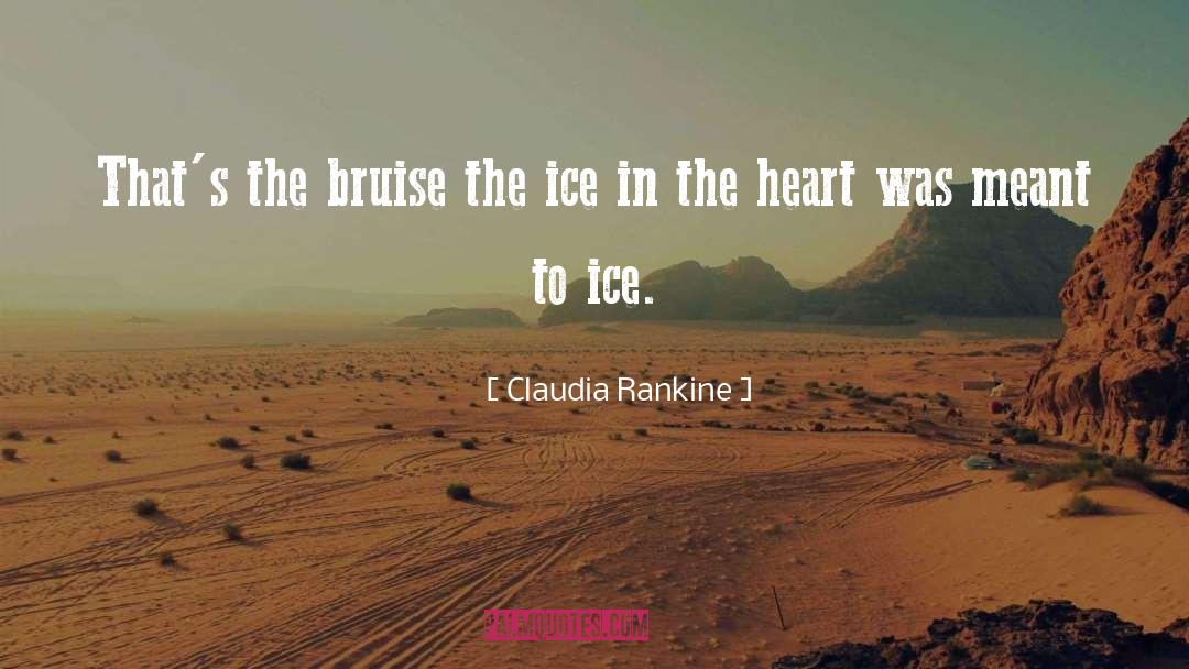 Claudia Rankine Quotes: That's the bruise the ice