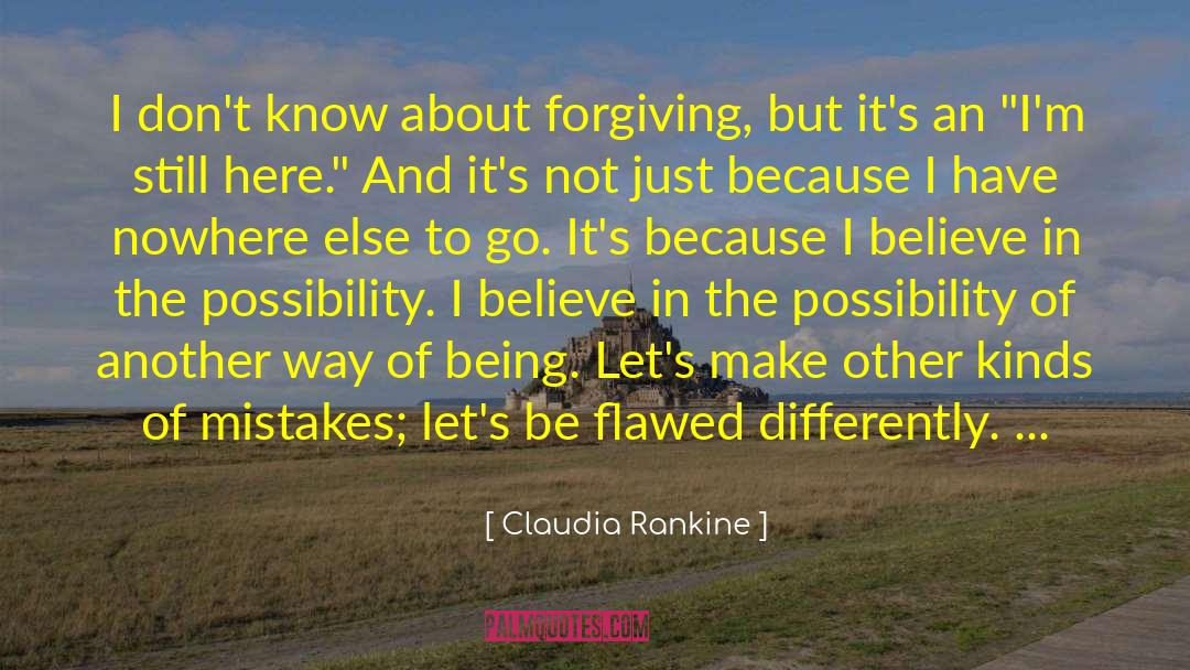 Claudia Rankine Quotes: I don't know about forgiving,
