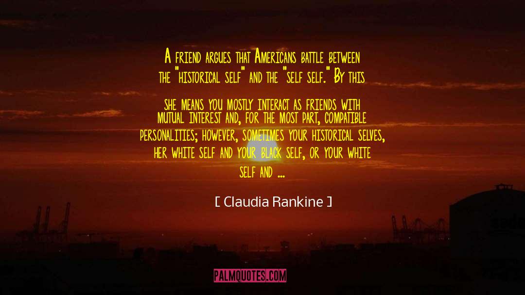 Claudia Rankine Quotes: A friend argues that Americans