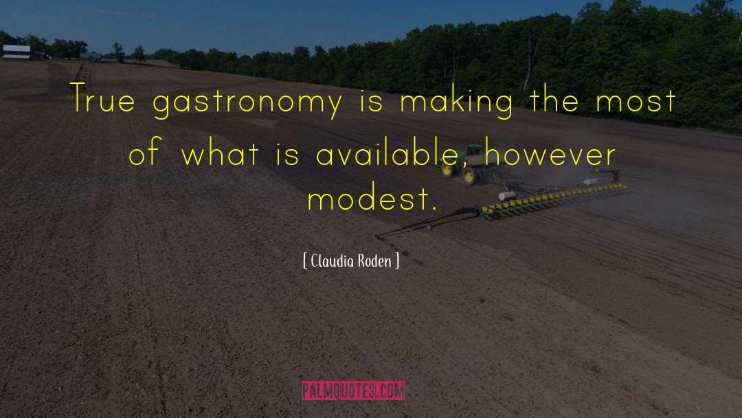 Claudia Roden Quotes: True gastronomy is making the