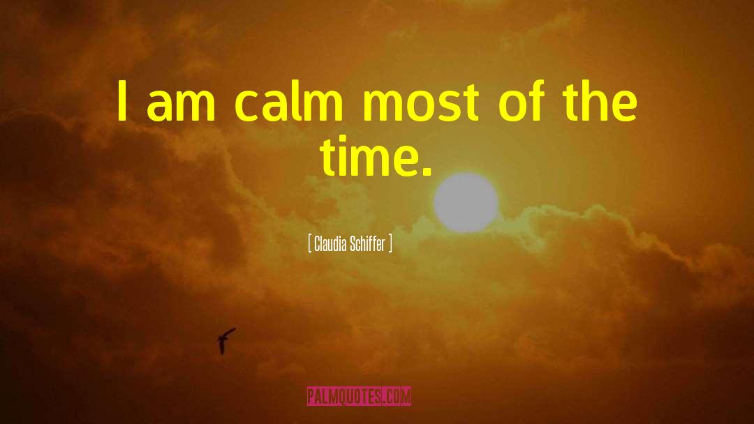 Claudia Schiffer Quotes: I am calm most of