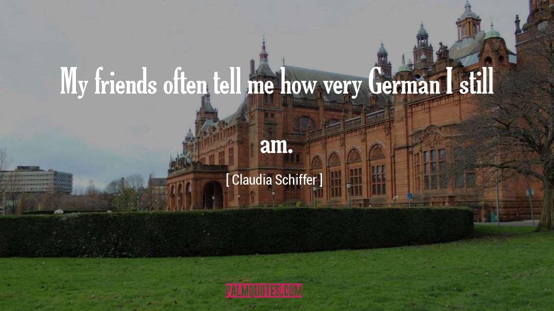 Claudia Schiffer Quotes: My friends often tell me