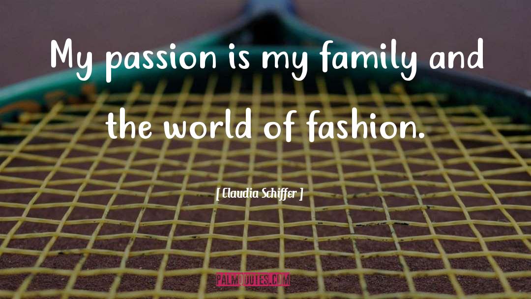 Claudia Schiffer Quotes: My passion is my family