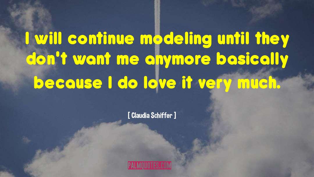 Claudia Schiffer Quotes: I will continue modeling until