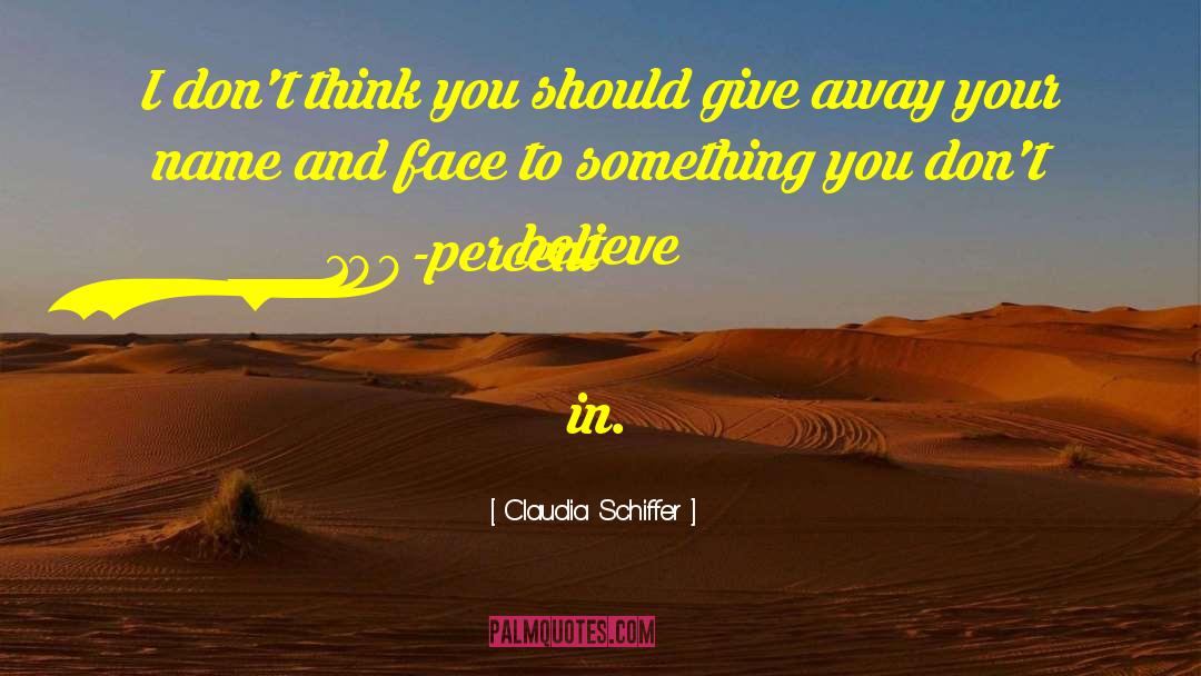 Claudia Schiffer Quotes: I don't think you should