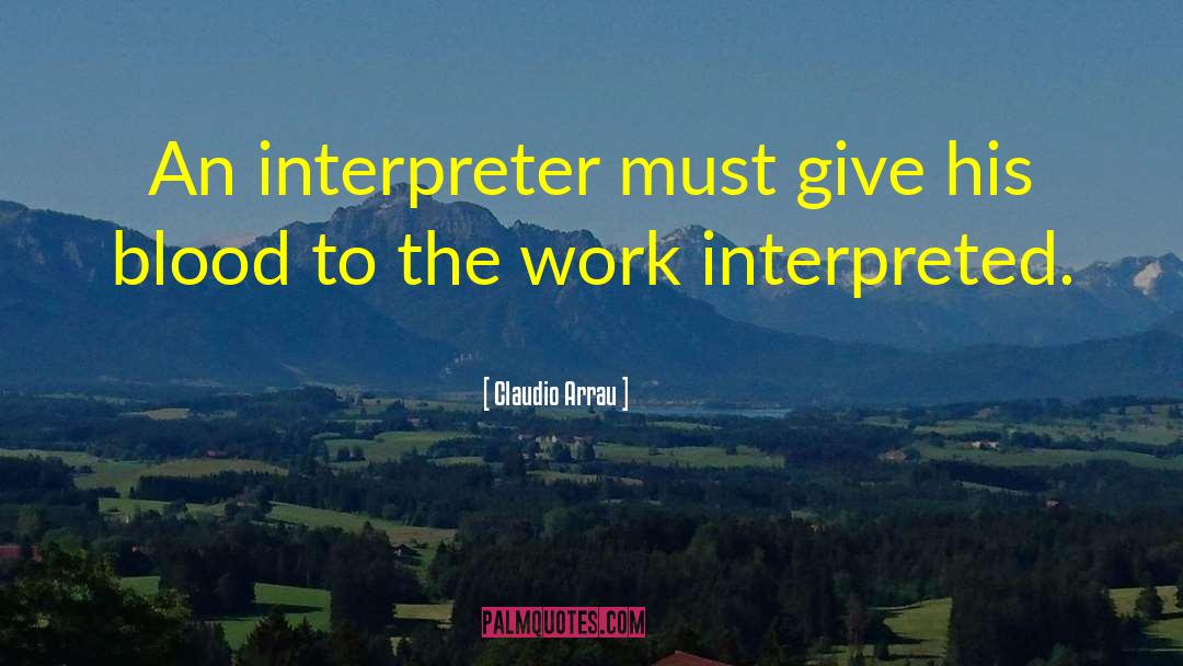 Claudio Arrau Quotes: An interpreter must give his