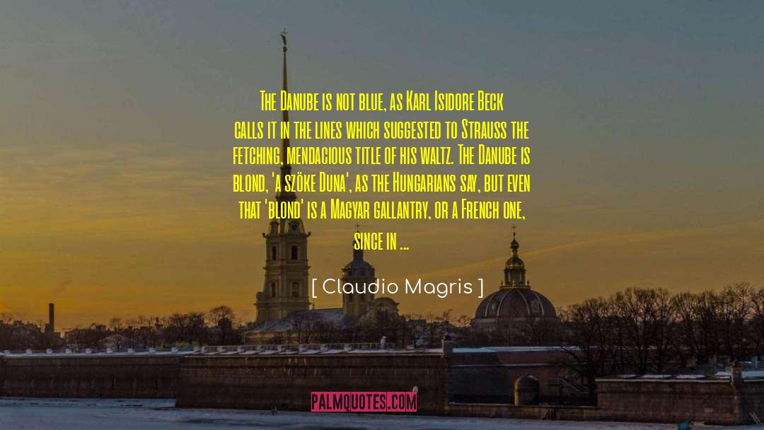 Claudio Magris Quotes: The Danube is not blue,