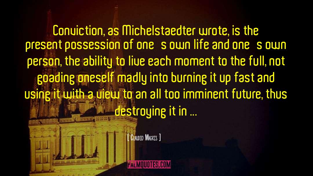 Claudio Magris Quotes: Conviction, as Michelstaedter wrote, is