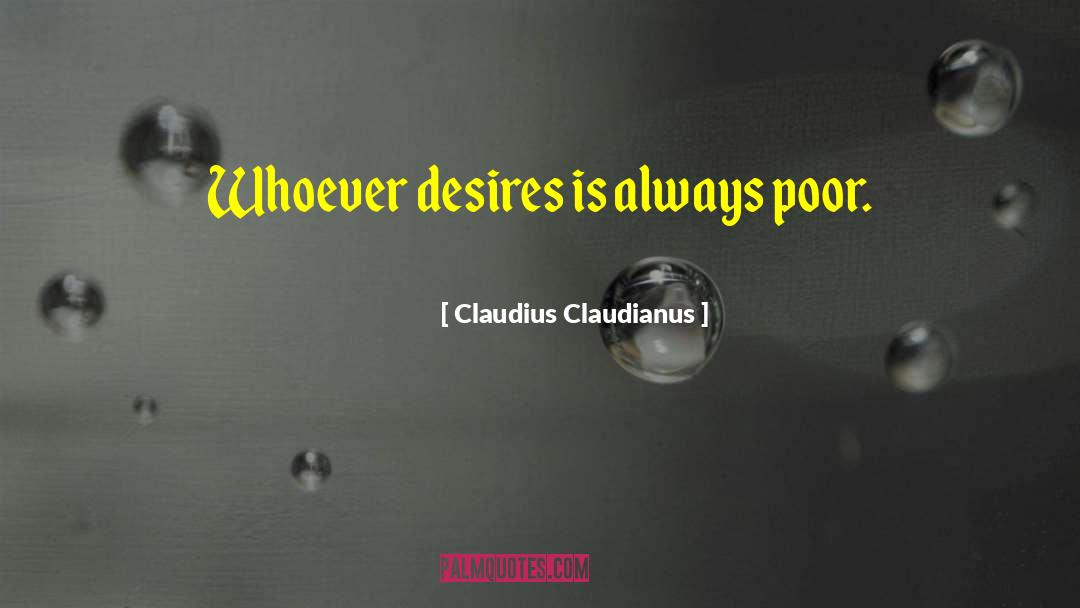 Claudius Claudianus Quotes: Whoever desires is always poor.