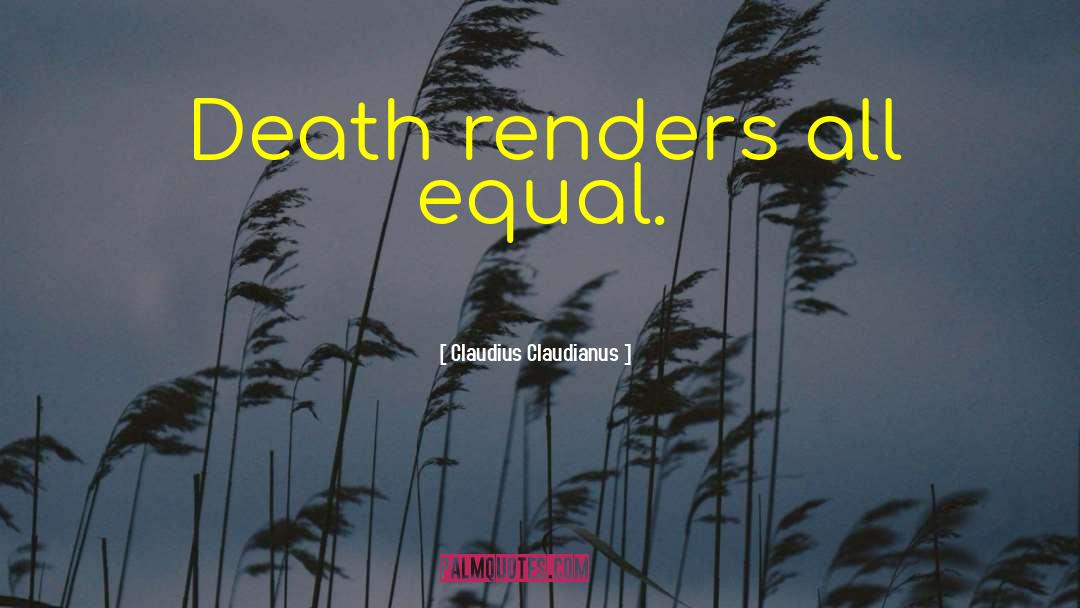 Claudius Claudianus Quotes: Death renders all equal.
