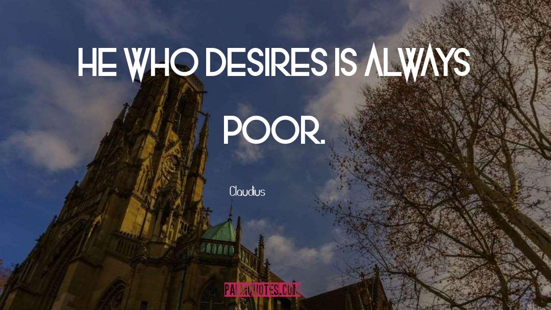 Claudius Quotes: He who desires is always