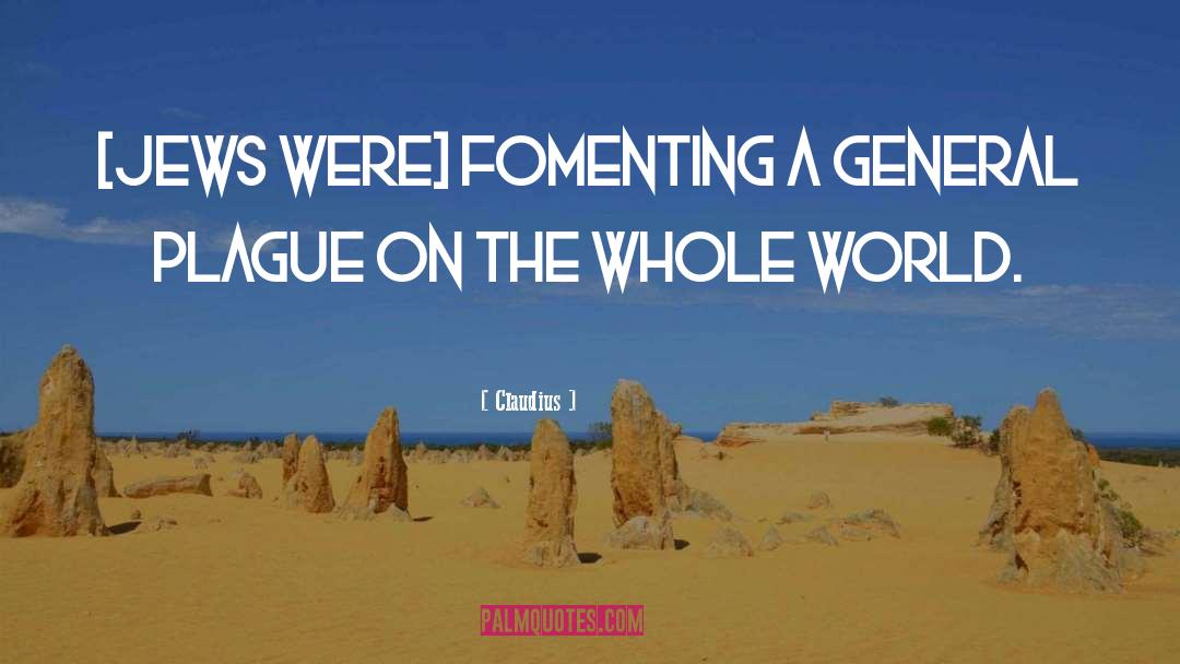 Claudius Quotes: [Jews were] fomenting a general