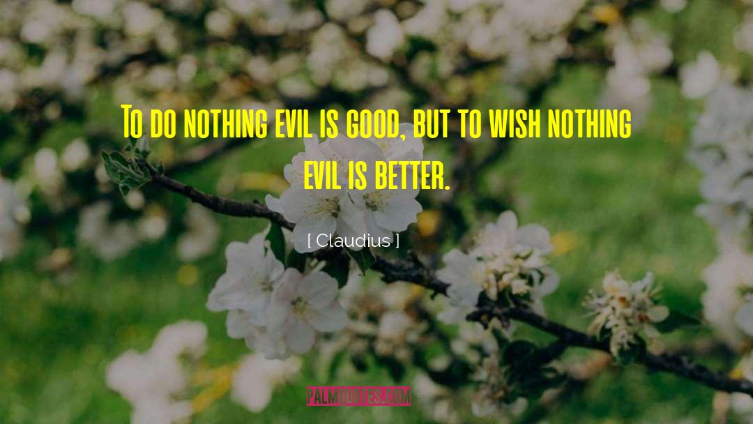 Claudius Quotes: To do nothing evil is