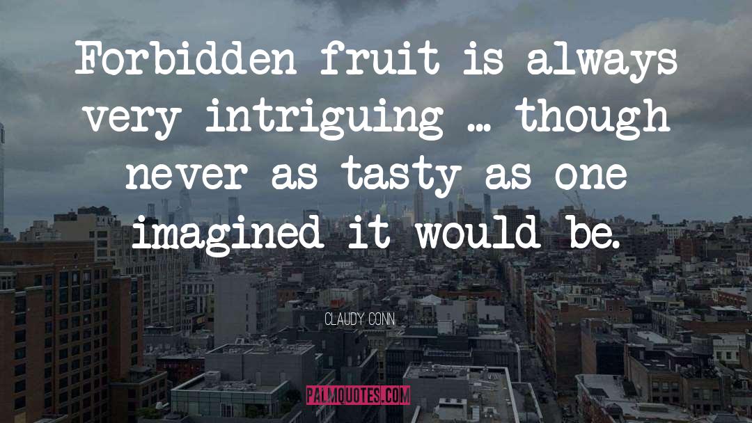 Claudy Conn Quotes: Forbidden fruit is always very