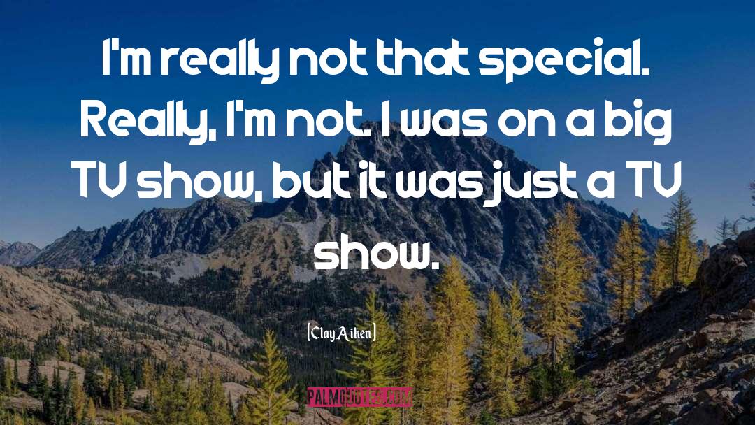 Clay Aiken Quotes: I'm really not that special.